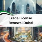 Trade License Renewal Dubai: What you must know!